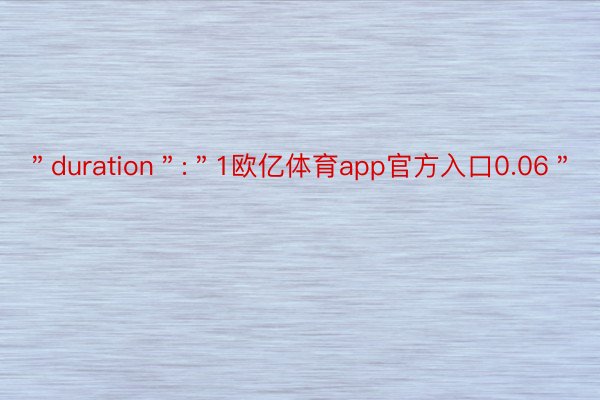 ＂duration＂:＂1欧亿体育app官方入口0.06＂