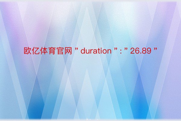 欧亿体育官网＂duration＂:＂26.89＂
