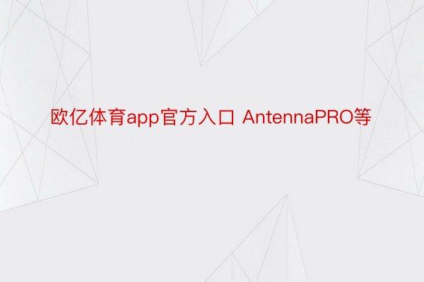 欧亿体育app官方入口 AntennaPRO等