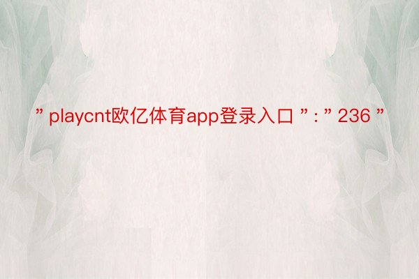 ＂playcnt欧亿体育app登录入口＂:＂236＂