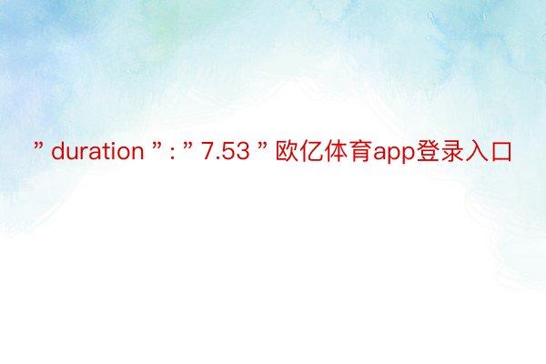 ＂duration＂:＂7.53＂欧亿体育app登录入口