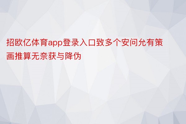 招欧亿体育app登录入口致多个安问允有策画推算无奈获与降伪