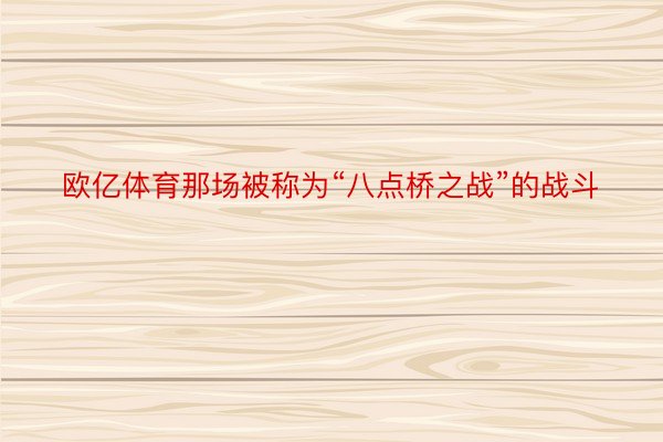 欧亿体育那场被称为“八点桥之战”的战斗