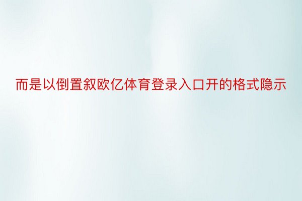 而是以倒置叙欧亿体育登录入口开的格式隐示