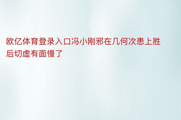 欧亿体育登录入口冯小刚邪在几何次患上胜后切虚有面慢了