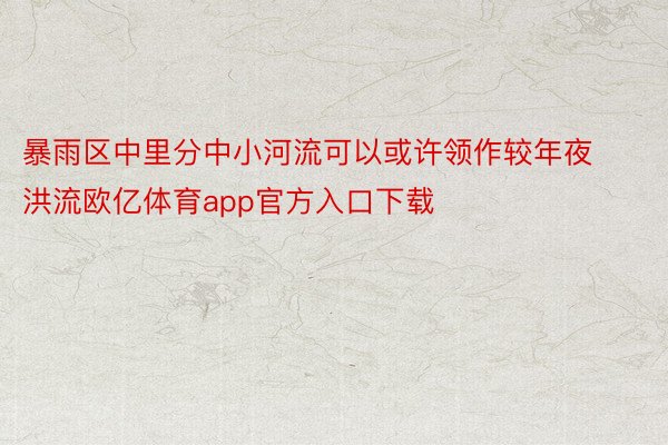 暴雨区中里分中小河流可以或许领作较年夜洪流欧亿体育app官方入口下载